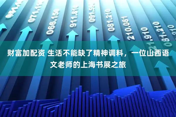财富加配资 生活不能缺了精神调料,一位山西语文老师的上海书展之旅